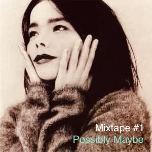 Mixtape #1 - Possibly Maybe
